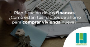 Planificación de tus finanzas para comprar vivienda nueva